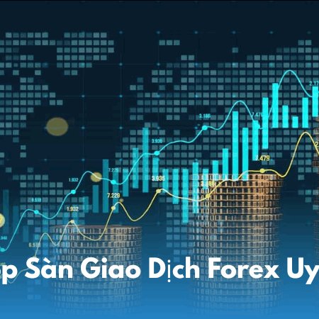 Top Sàn Giao Dịch Forex Uy Tín Nhất Năm 2025